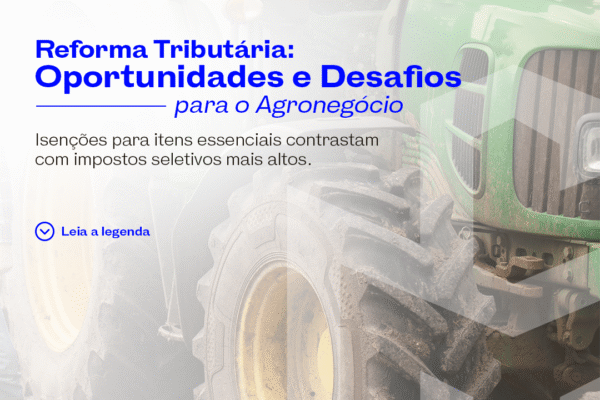 Reforma Tributária: Oportunidades e Desafios para o Agronegócio