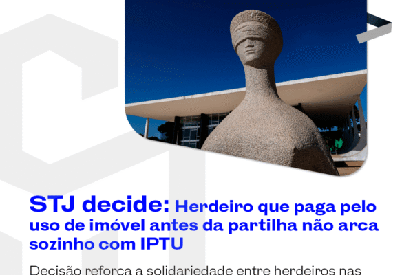 STJ decide: Herdeiro que paga pelo uso de imóvel antes da partilha não arca sozinho com IPTU