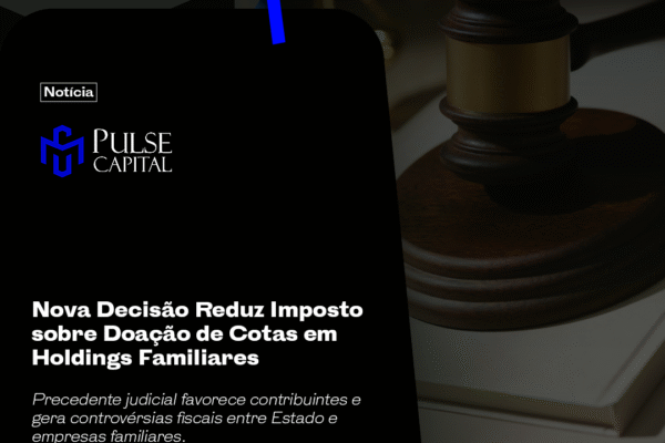 Nova Decisão Reduz Imposto sobre Doação de Cotas em Holdings Familiares