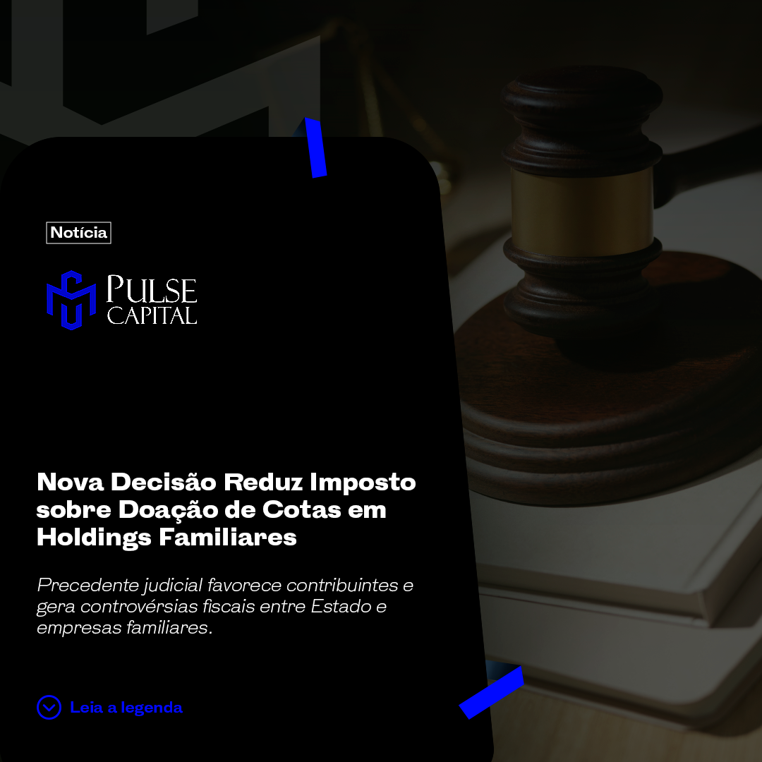 No momento, você está visualizando Nova Decisão Reduz Imposto sobre Doação de Cotas em Holdings Familiares
