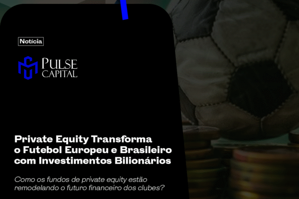 Private Equity Transforma o Futebol Europeu e Brasileiro com Investimentos Bilionários
