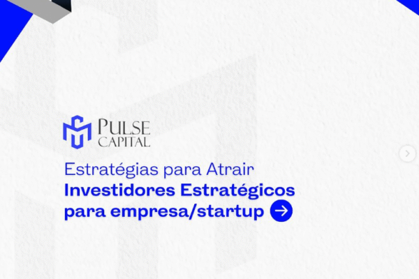 Estratégias para Atrair Investidores Estratégicos para Empresa/Startup