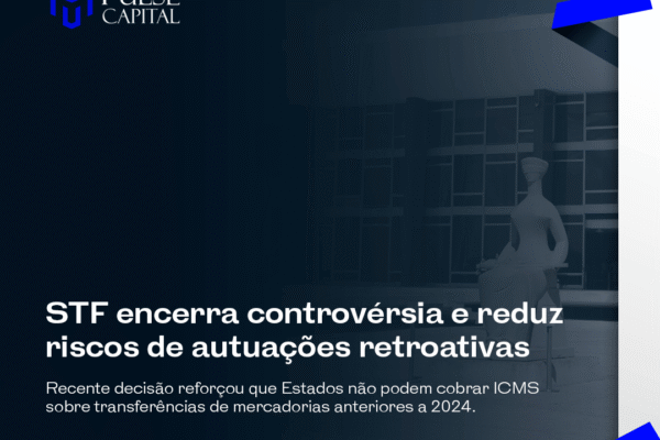 STF encerra controvérsia e reduz riscos de autuações retroativas