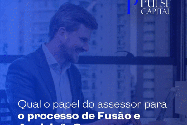 Qual o papel do assessor para o processo de Fusão e Aquisição? (M&A)