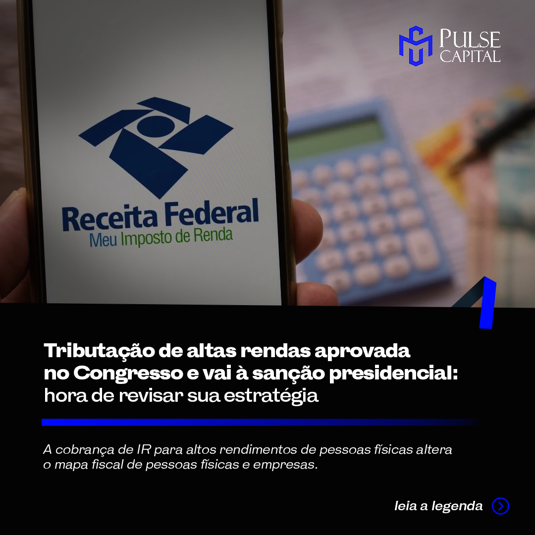 No momento, você está visualizando Tributação de altas rendas aprovada no Congresso e vai à sanção presidencial: hora de revisar sua estratégia