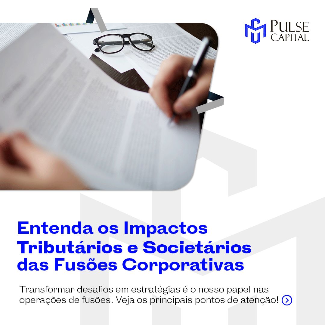Entenda os Impactos Tributários e Societários das Fusões Corporativas