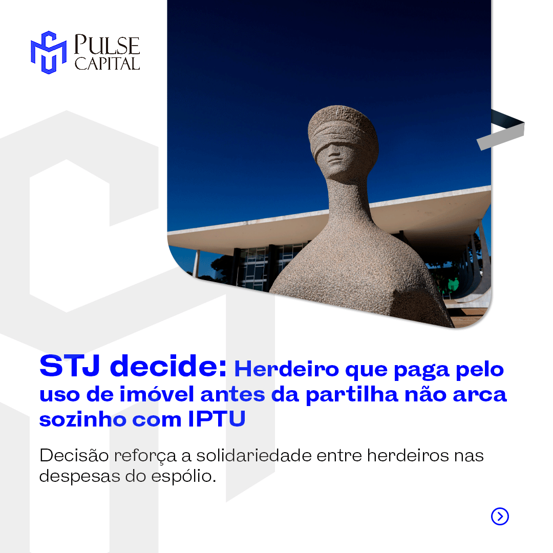 STJ decide: Herdeiro que paga pelo uso de imóvel antes da partilha não arca sozinho com IPTU