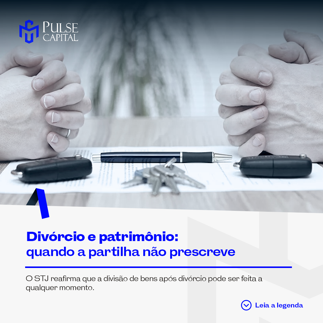 No momento, você está visualizando Divórcio e patrimônio: quando a partilha não prescreve