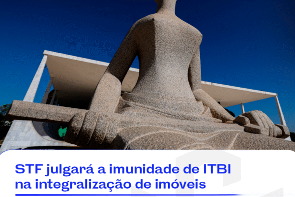 STF julgará a imunidade de ITBI na integralização de imóveis