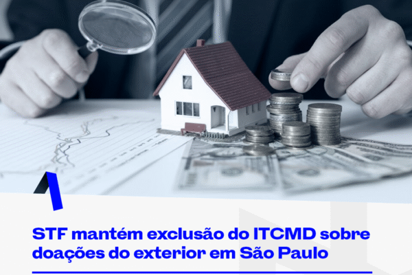 STF mantém exclusão do ITCMD sobre doações do exterior em São Paulo