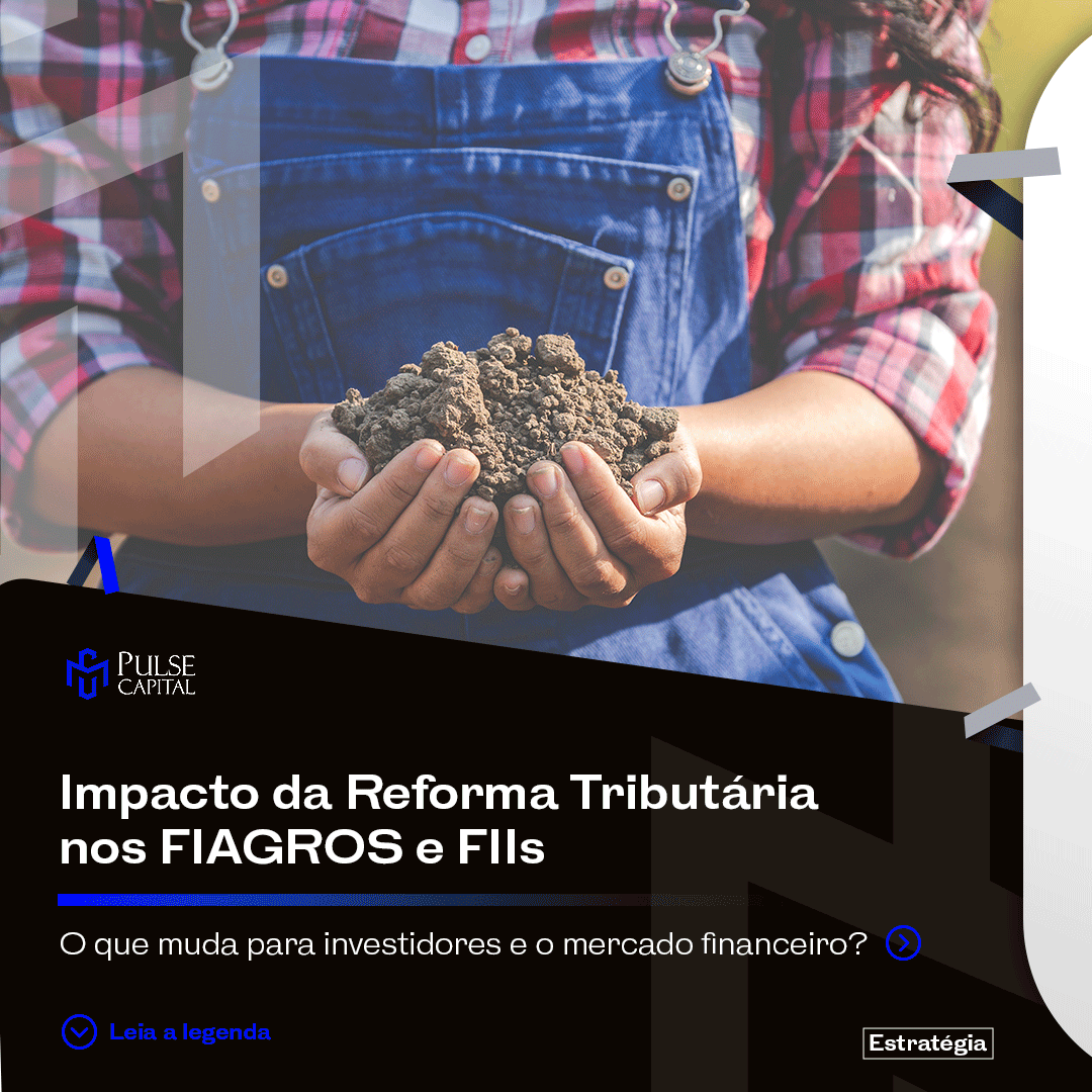 No momento, você está visualizando Impacto da Reforma Tributária nos FIAGROS e FIIs