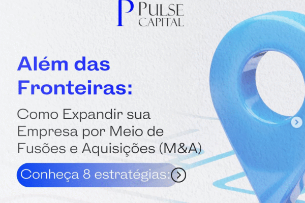 Além das Fronteiras: Como Expandir sua Empresa por Meio de Fusões e Aquisições (M&A)