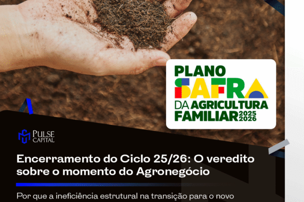 Encerramento do Ciclo 25/26: O veredito sobre o momento do Agronegócio.